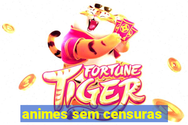 animes sem censuras